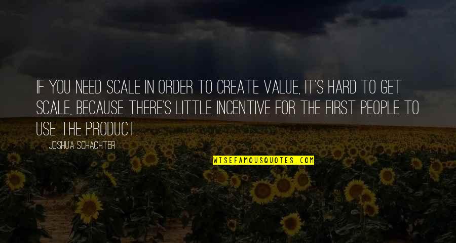 Incentive Quotes By Joshua Schachter: If you need scale in order to create