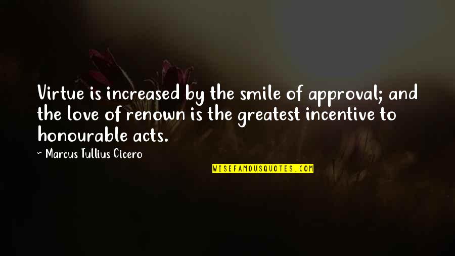 Incentive Quotes By Marcus Tullius Cicero: Virtue is increased by the smile of approval;