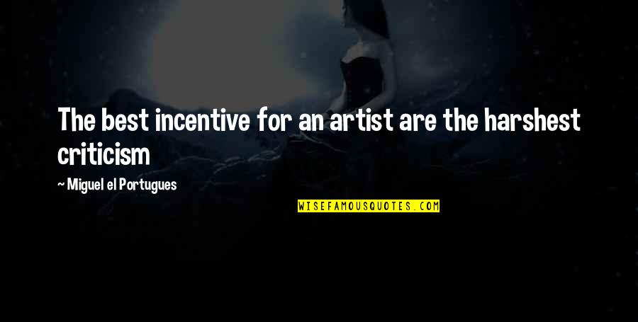 Incentive Quotes By Miguel El Portugues: The best incentive for an artist are the