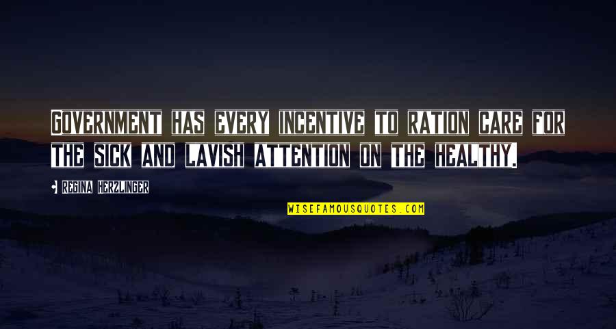 Incentive Quotes By Regina Herzlinger: Government has every incentive to ration care for Incentive Quotes By Regina Herzlinger: Government has every incentive to ration care for