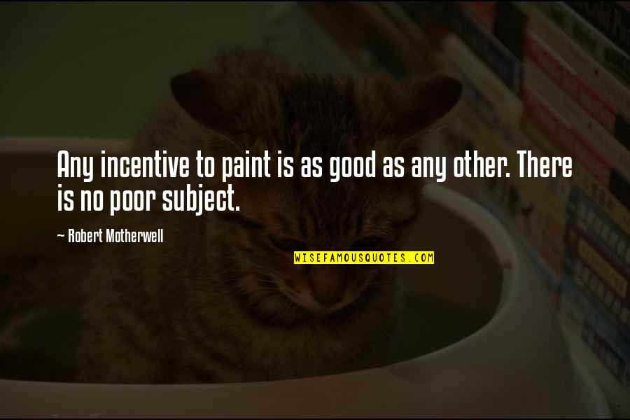 Incentive Quotes By Robert Motherwell: Any incentive to paint is as good as