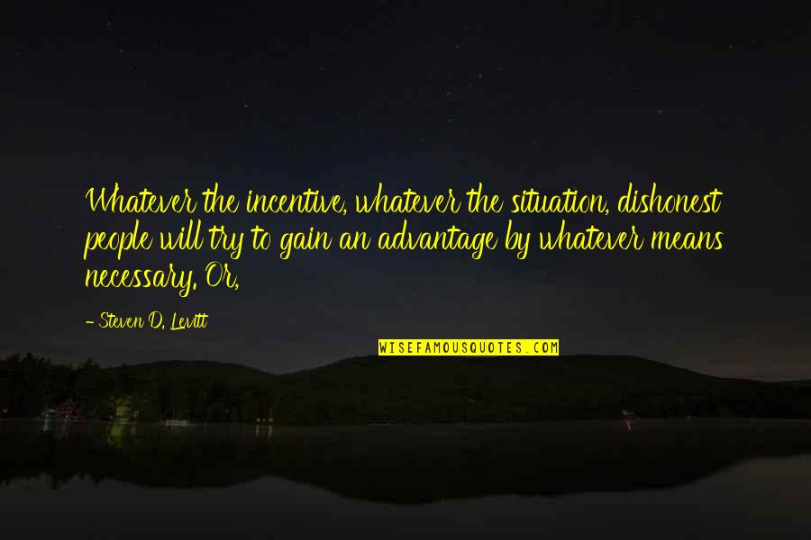 Incentive Quotes By Steven D. Levitt: Whatever the incentive, whatever the situation, dishonest people Incentive Quotes By Steven D. Levitt: Whatever the incentive, whatever the situation, dishonest people