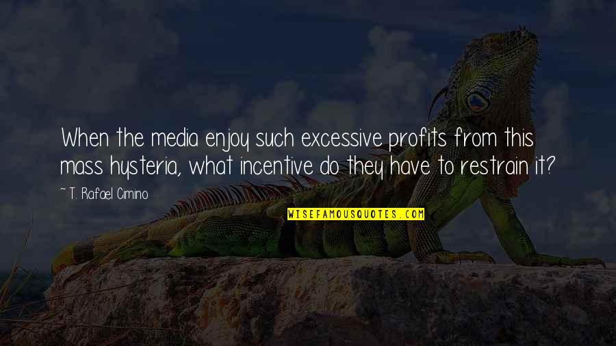 Incentive Quotes By T. Rafael Cimino: When the media enjoy such excessive profits from