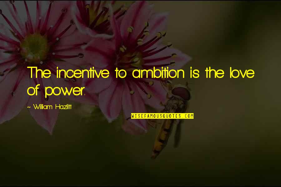 Incentive Quotes By William Hazlitt: The incentive to ambition is the love of