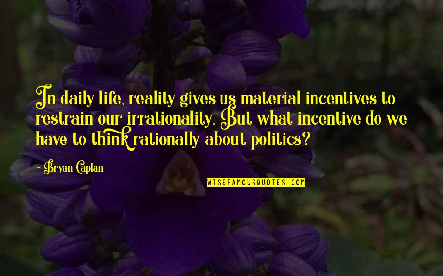 Incentives Quotes By Bryan Caplan: In daily life, reality gives us material incentives Incentives Quotes By Bryan Caplan: In daily life, reality gives us material incentives