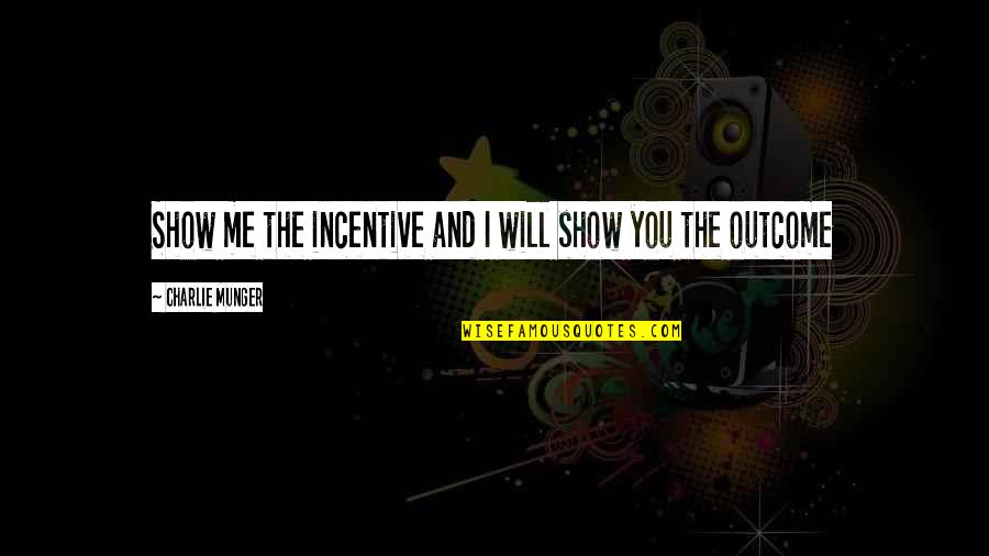 Incentives Quotes By Charlie Munger: Show me the incentive and I will show Incentives Quotes By Charlie Munger: Show me the incentive and I will show