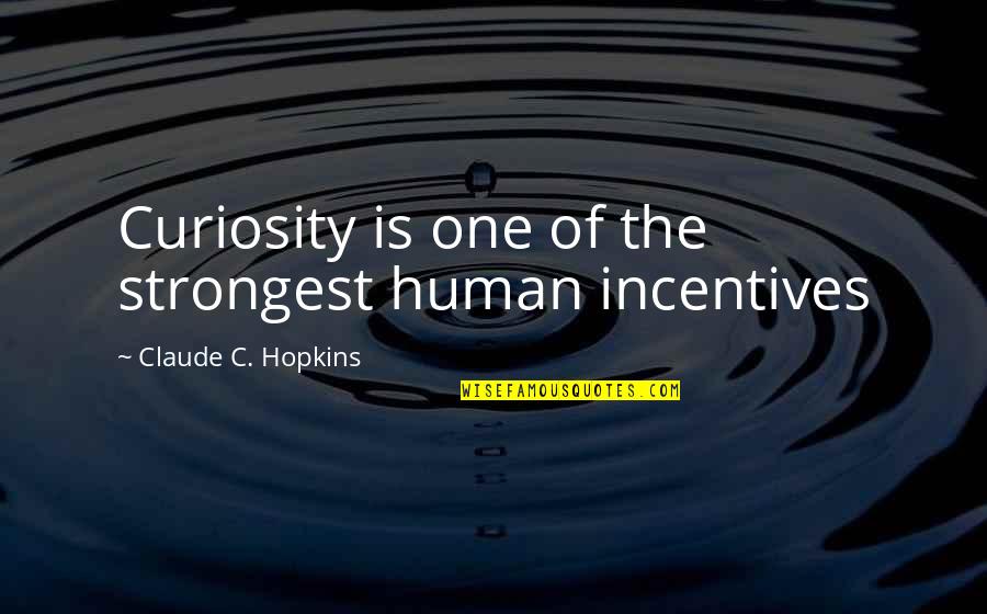 Incentives Quotes By Claude C. Hopkins: Curiosity is one of the strongest human incentives Incentives Quotes By Claude C. Hopkins: Curiosity is one of the strongest human incentives
