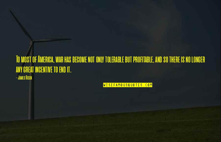 Incentives Quotes By James Risen: To most of America, war has become not Incentives Quotes By James Risen: To most of America, war has become not
