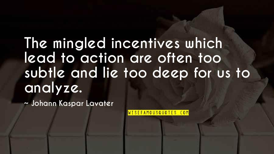 Incentives Quotes By Johann Kaspar Lavater: The mingled incentives which lead to action are Incentives Quotes By Johann Kaspar Lavater: The mingled incentives which lead to action are