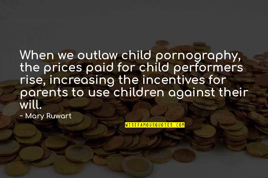 Incentives Quotes By Mary Ruwart: When we outlaw child pornography, the prices paid Incentives Quotes By Mary Ruwart: When we outlaw child pornography, the prices paid