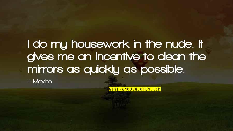 Incentives Quotes By Maxine: I do my housework in the nude. It Incentives Quotes By Maxine: I do my housework in the nude. It