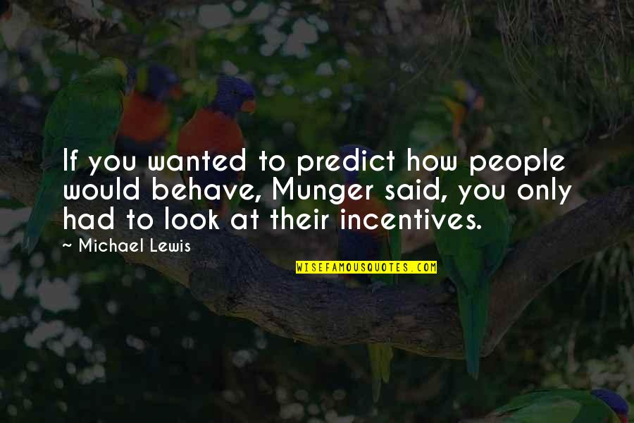 Incentives Quotes By Michael Lewis: If you wanted to predict how people would Incentives Quotes By Michael Lewis: If you wanted to predict how people would