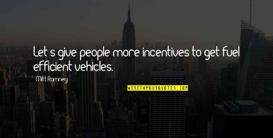Incentives Quotes By Mitt Romney: Let's give people more incentives to get fuel