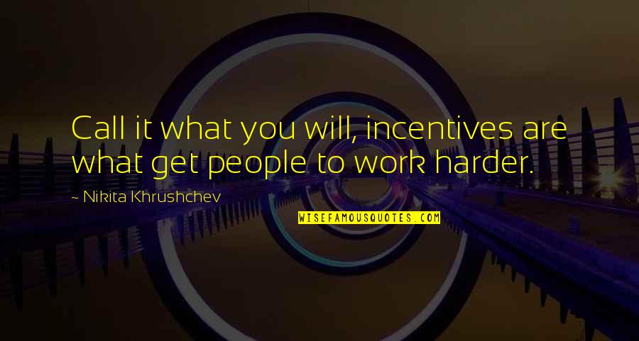 Incentives Quotes By Nikita Khrushchev: Call it what you will, incentives are what Incentives Quotes By Nikita Khrushchev: Call it what you will, incentives are what
