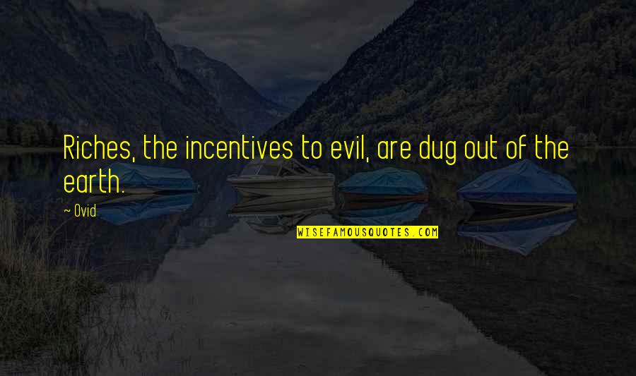 Incentives Quotes By Ovid: Riches, the incentives to evil, are dug out