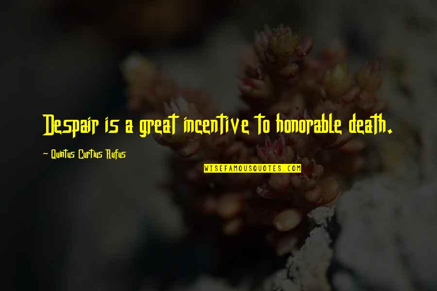 Incentives Quotes By Quintus Curtius Rufus: Despair is a great incentive to honorable death. Incentives Quotes By Quintus Curtius Rufus: Despair is a great incentive to honorable death.