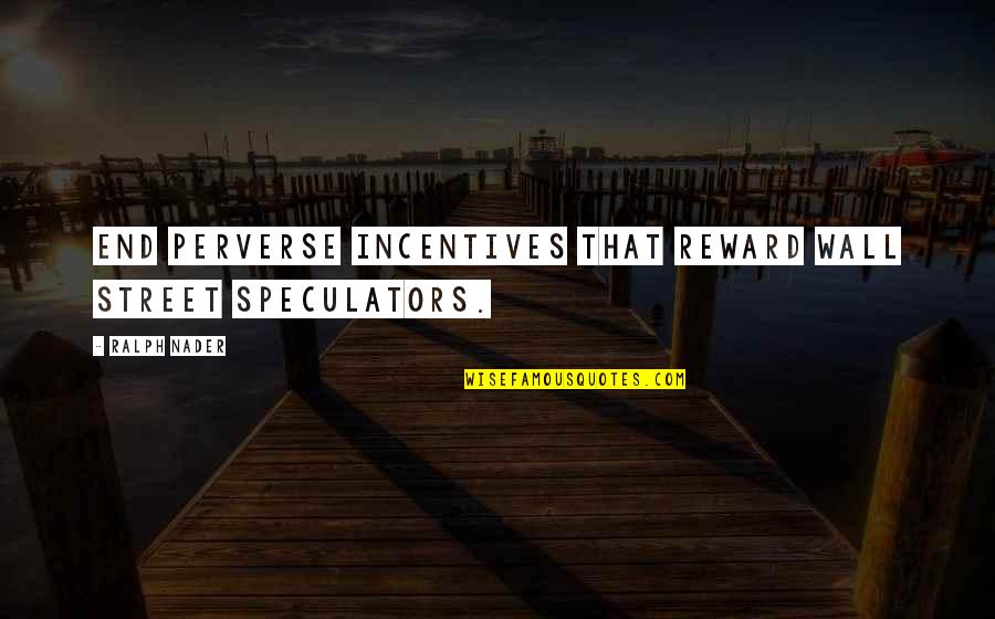 Incentives Quotes By Ralph Nader: End perverse incentives that reward Wall Street speculators.