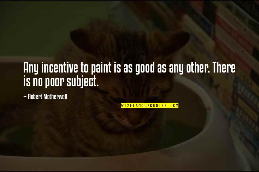Incentives Quotes By Robert Motherwell: Any incentive to paint is as good as Incentives Quotes By Robert Motherwell: Any incentive to paint is as good as