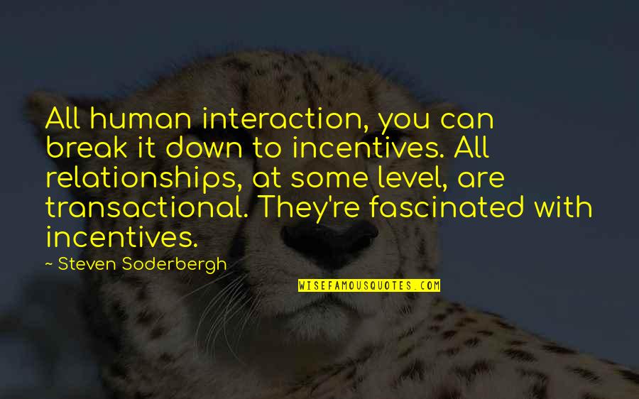 Incentives Quotes By Steven Soderbergh: All human interaction, you can break it down Incentives Quotes By Steven Soderbergh: All human interaction, you can break it down
