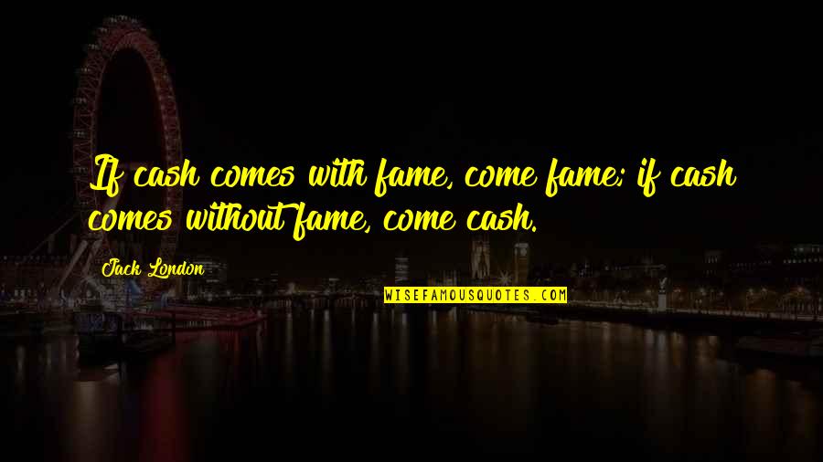 Incentivising Quotes By Jack London: If cash comes with fame, come fame; if