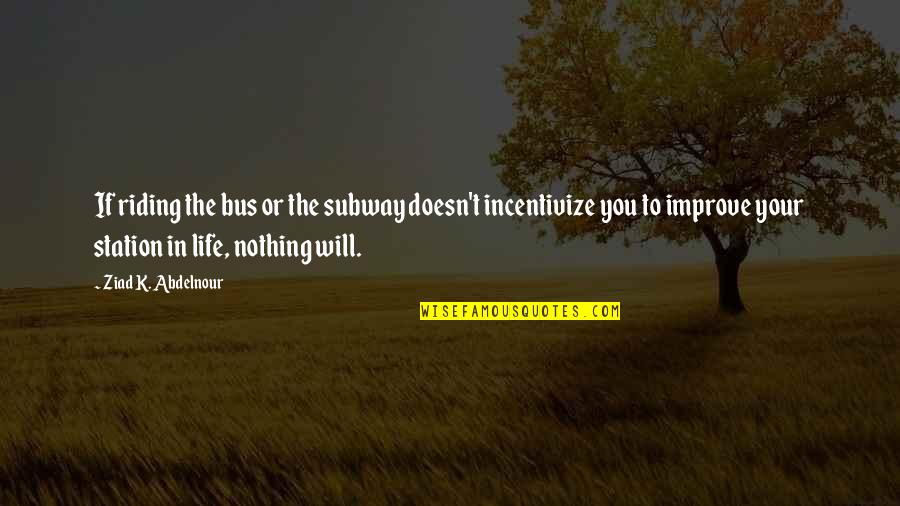Incentivize Quotes By Ziad K. Abdelnour: If riding the bus or the subway doesn't