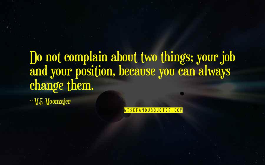 Incepem Scoala Quotes By M.F. Moonzajer: Do not complain about two things; your job Incepem Scoala Quotes By M.F. Moonzajer: Do not complain about two things; your job