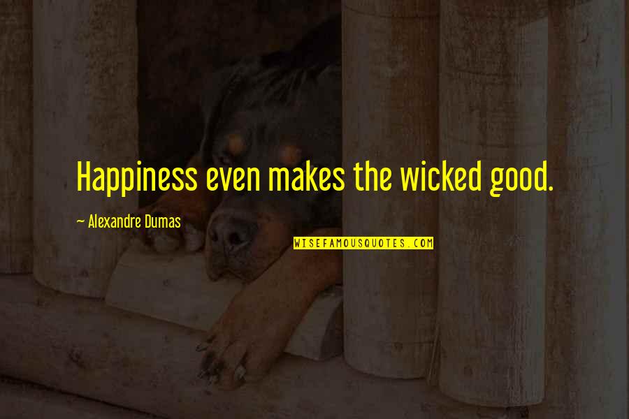 Inception Dreams Quotes By Alexandre Dumas: Happiness even makes the wicked good. Inception Dreams Quotes By Alexandre Dumas: Happiness even makes the wicked good.