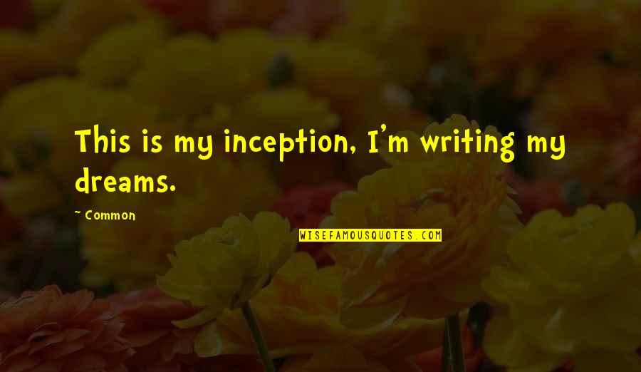 Inception Dreams Quotes By Common: This is my inception, I'm writing my dreams.