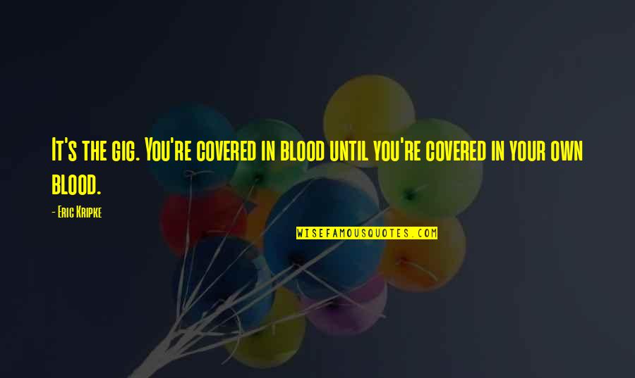 Inception Joseph Gordon Levitt Quotes By Eric Kripke: It's the gig. You're covered in blood until