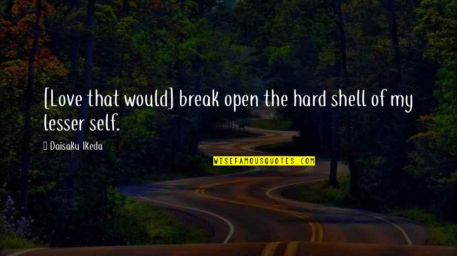 Inception Tom Hardy Quotes By Daisaku Ikeda: [Love that would] break open the hard shell