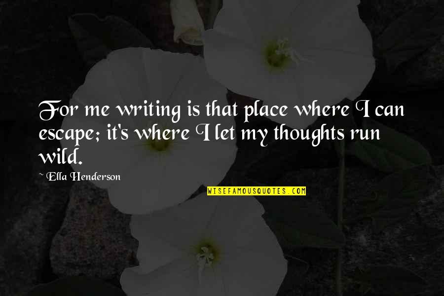 Inceptions Quotes By Ella Henderson: For me writing is that place where I Inceptions Quotes By Ella Henderson: For me writing is that place where I