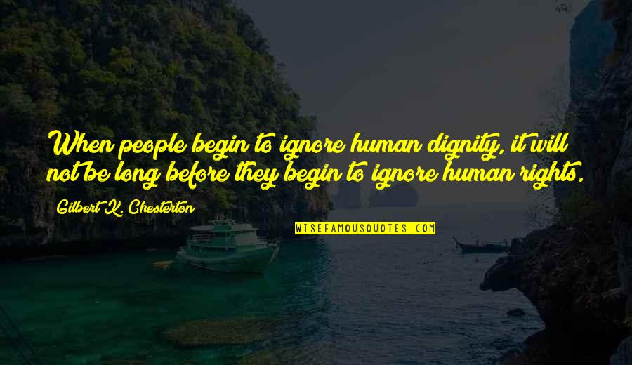 Inceptions Quotes By Gilbert K. Chesterton: When people begin to ignore human dignity, it Inceptions Quotes By Gilbert K. Chesterton: When people begin to ignore human dignity, it