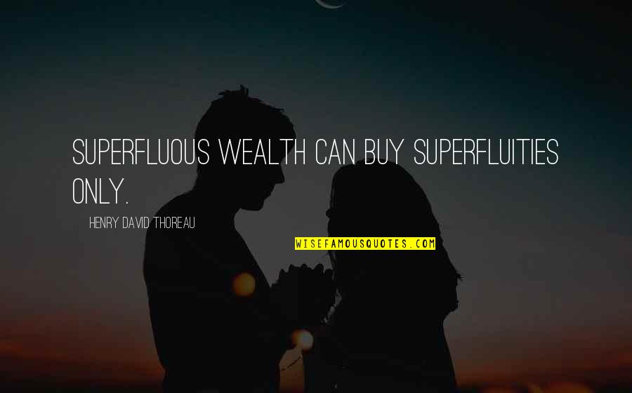 Inceptive Group Quotes By Henry David Thoreau: Superfluous wealth can buy superfluities only. Inceptive Group Quotes By Henry David Thoreau: Superfluous wealth can buy superfluities only.