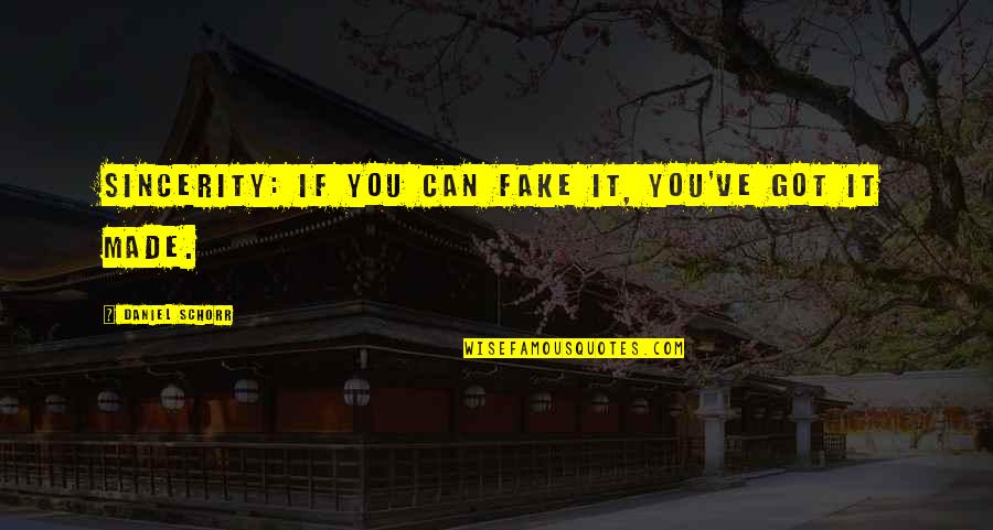 Incerteza Quotes By Daniel Schorr: Sincerity: if you can fake it, you've got