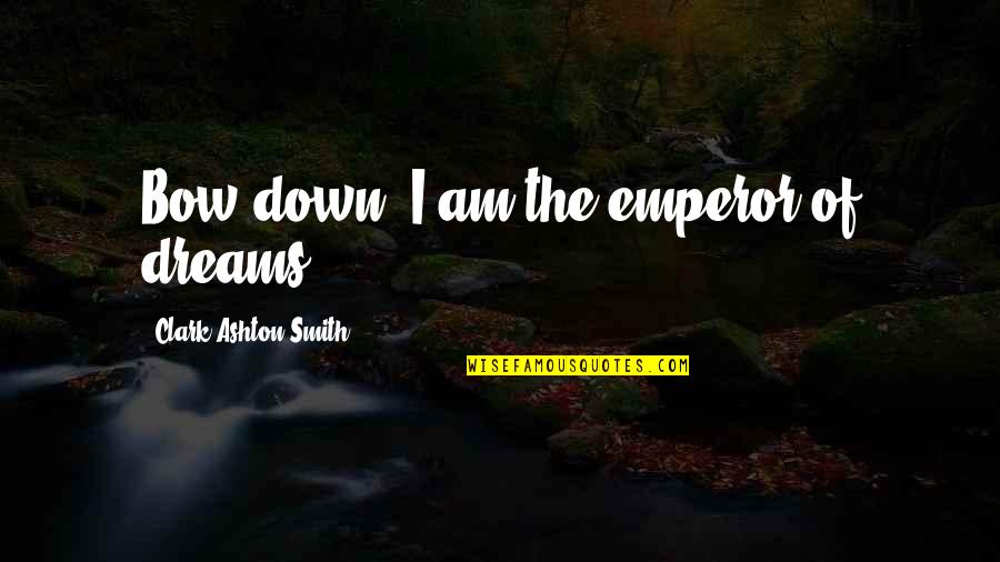 Incertidumbre Que Quotes By Clark Ashton Smith: Bow down, I am the emperor of dreams. Incertidumbre Que Quotes By Clark Ashton Smith: Bow down, I am the emperor of dreams.