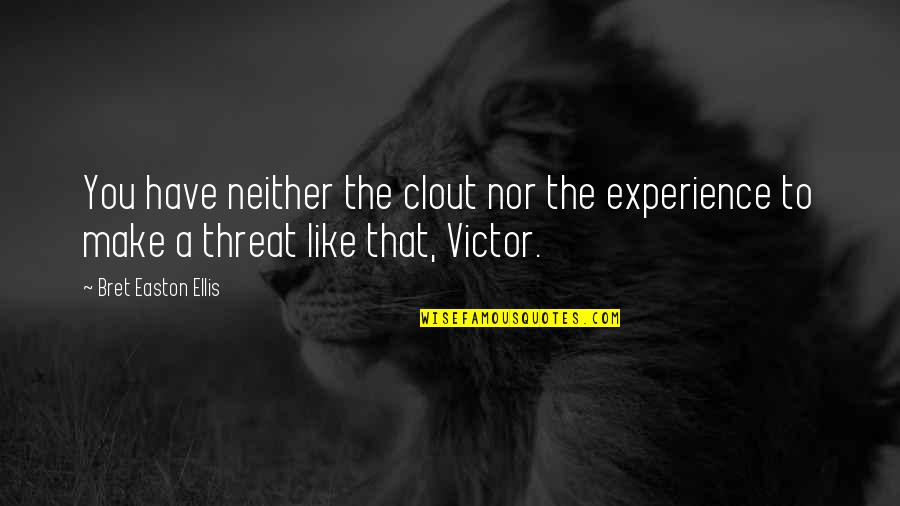 Incertidumbres Tipo Quotes By Bret Easton Ellis: You have neither the clout nor the experience Incertidumbres Tipo Quotes By Bret Easton Ellis: You have neither the clout nor the experience
