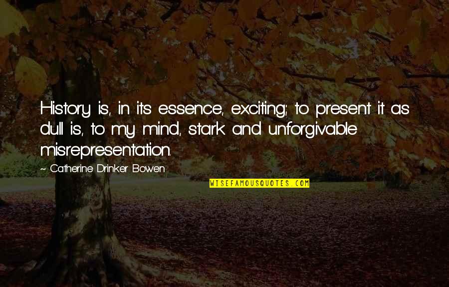 Incertitude Du Quotes By Catherine Drinker Bowen: History is, in its essence, exciting; to present Incertitude Du Quotes By Catherine Drinker Bowen: History is, in its essence, exciting; to present