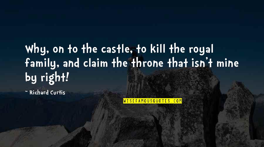 Incertitude Du Quotes By Richard Curtis: Why, on to the castle, to kill the Incertitude Du Quotes By Richard Curtis: Why, on to the castle, to kill the