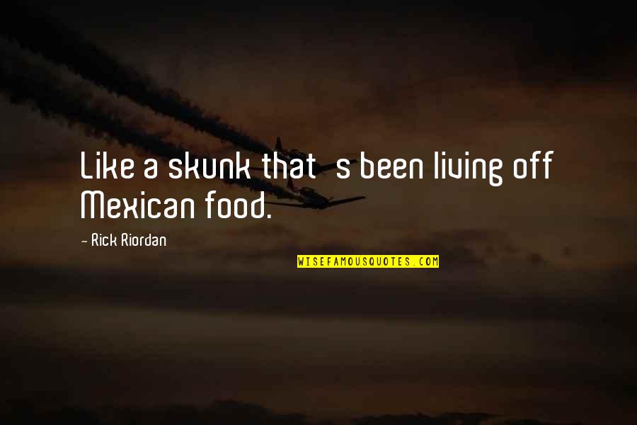 Incertitude Du Quotes By Rick Riordan: Like a skunk that's been living off Mexican Incertitude Du Quotes By Rick Riordan: Like a skunk that's been living off Mexican