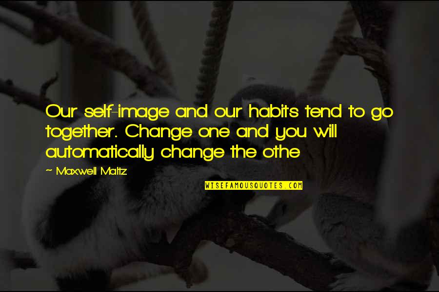 Incertitudes Des Quotes By Maxwell Maltz: Our self-image and our habits tend to go Incertitudes Des Quotes By Maxwell Maltz: Our self-image and our habits tend to go