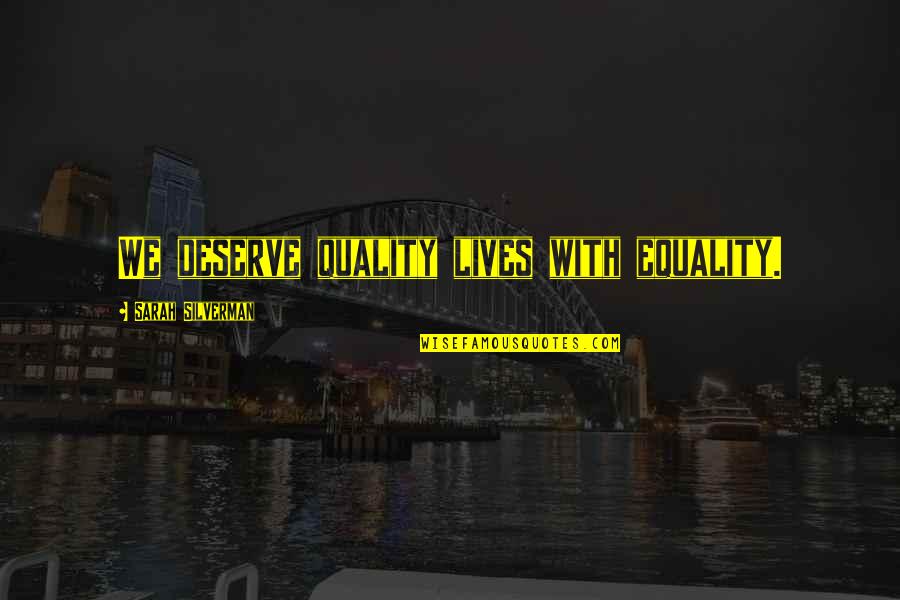Incertitudes Des Quotes By Sarah Silverman: We deserve quality lives with equality. Incertitudes Des Quotes By Sarah Silverman: We deserve quality lives with equality.