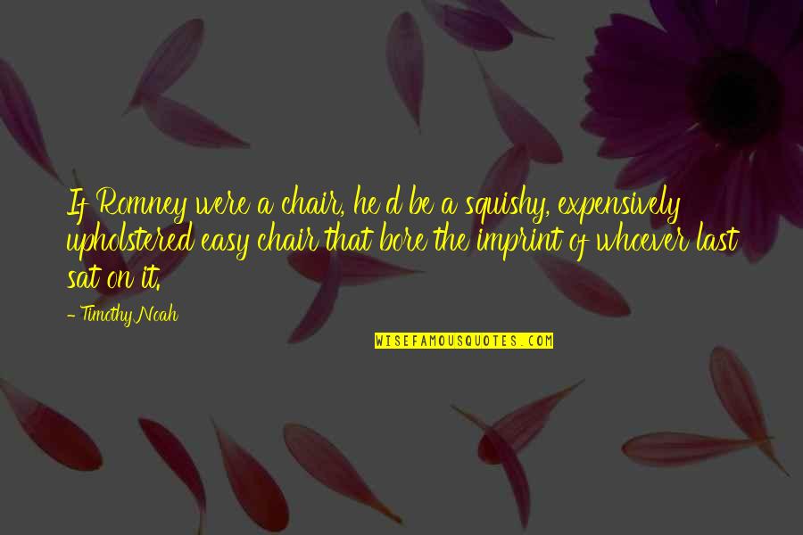 Incertitudine Definitie Quotes By Timothy Noah: If Romney were a chair, he'd be a