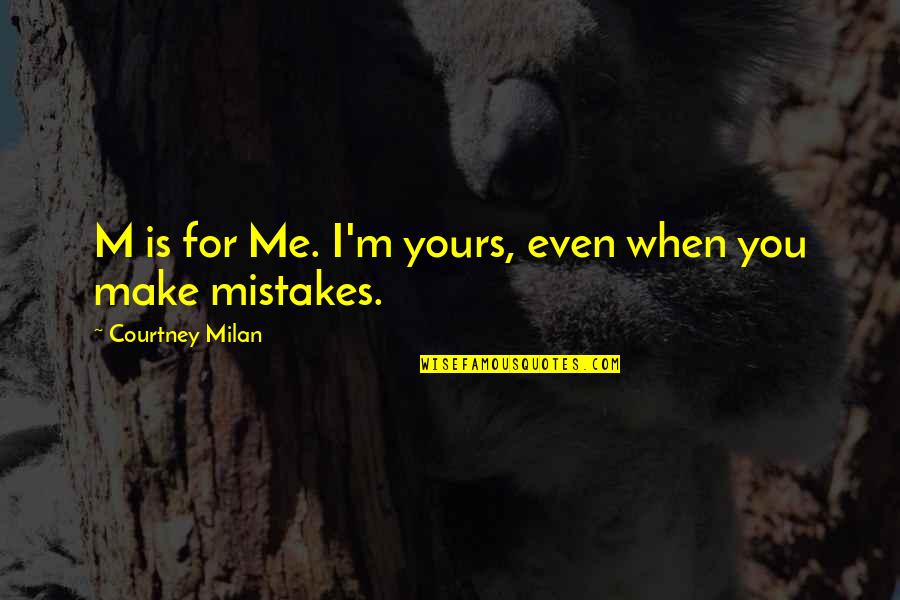 Incertitudinea Quotes By Courtney Milan: M is for Me. I'm yours, even when
