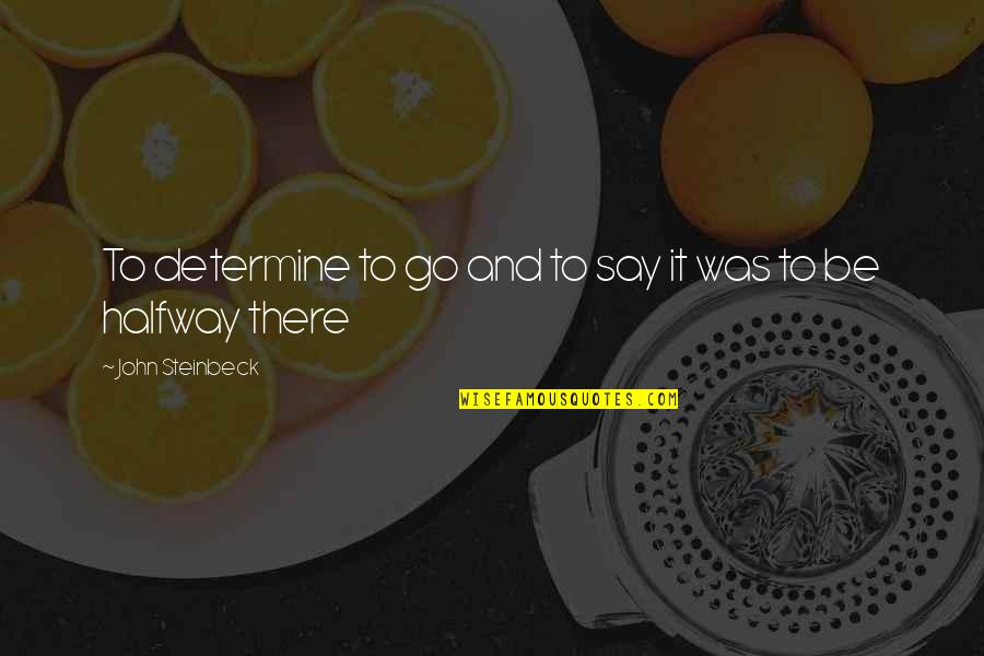 Incerto Series Quotes By John Steinbeck: To determine to go and to say it Incerto Series Quotes By John Steinbeck: To determine to go and to say it