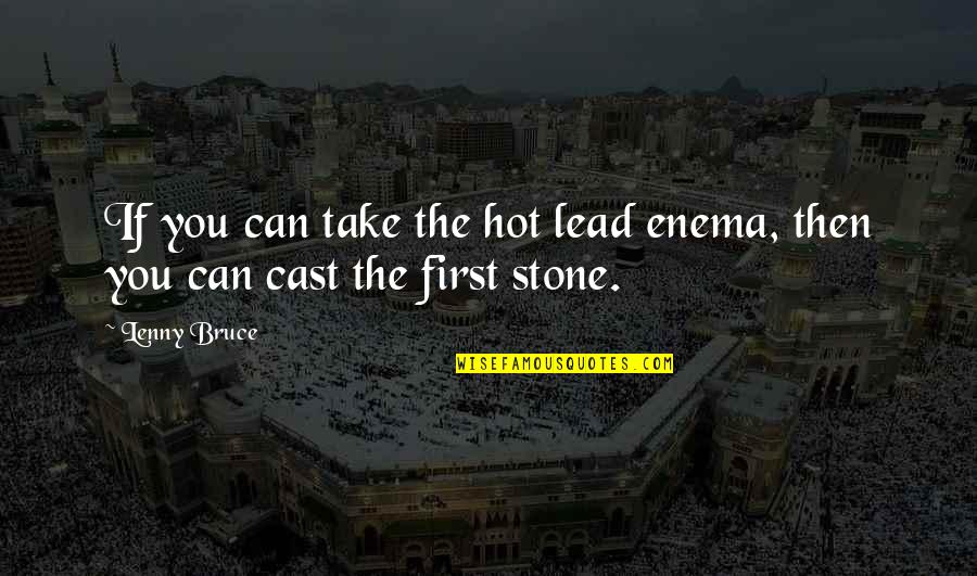 Incertum Latin Quotes By Lenny Bruce: If you can take the hot lead enema,