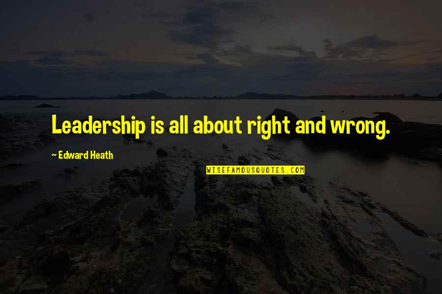 Incessante Quotes By Edward Heath: Leadership is all about right and wrong.