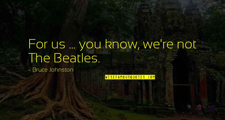 Incessantemente Quotes By Bruce Johnston: For us ... you know, we're not The Incessantemente Quotes By Bruce Johnston: For us ... you know, we're not The