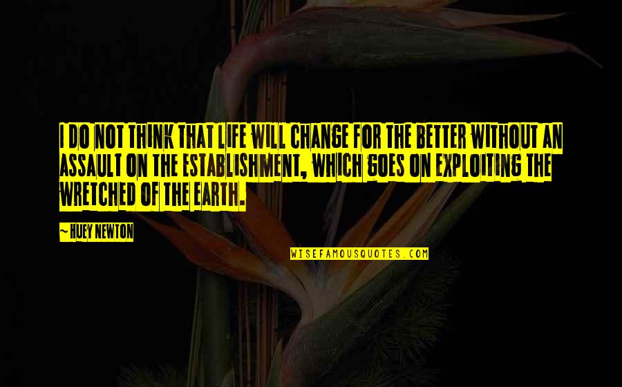 Incessently Quotes By Huey Newton: I do not think that life will change Incessently Quotes By Huey Newton: I do not think that life will change
