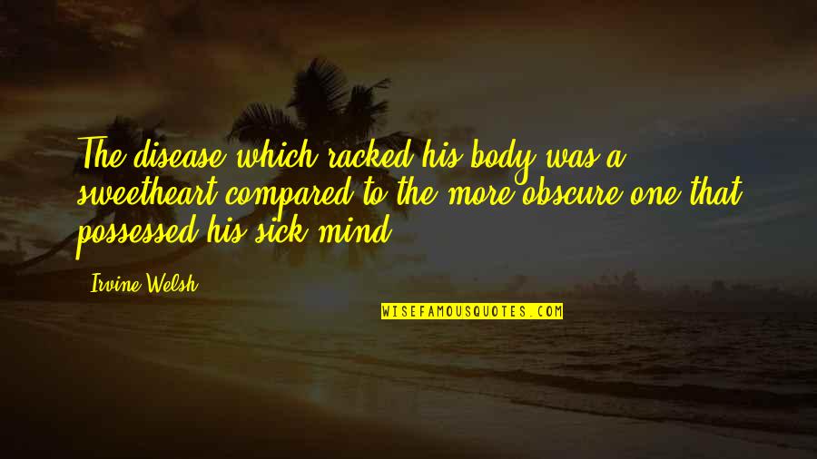 Incessently Quotes By Irvine Welsh: The disease which racked his body was a Incessently Quotes By Irvine Welsh: The disease which racked his body was a