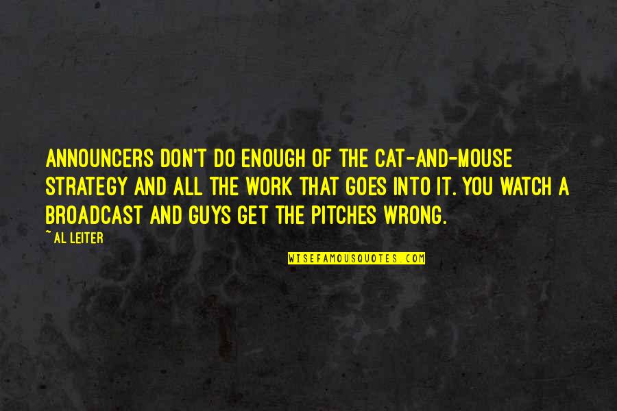 Incesssant Quotes By Al Leiter: Announcers don't do enough of the cat-and-mouse strategy Incesssant Quotes By Al Leiter: Announcers don't do enough of the cat-and-mouse strategy